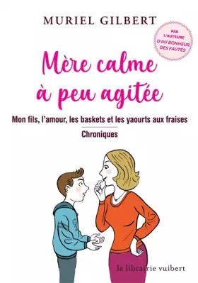 Couverture du produit · Mère calme à peu agitée: Mon fils, l'amour, les baskets et les yaourts aux fraises - Chroniques