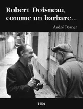 Couverture du produit · Robert Doisneau, comme un barbare...