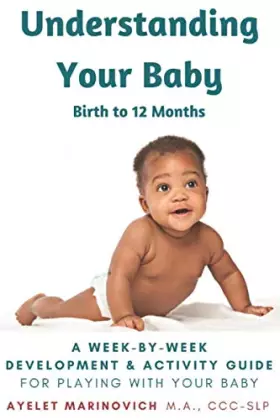 Couverture du produit · Understanding Your Baby: A Week-By-Week Development & Activity Guide For Playing With Your Baby From Birth to 12 Months