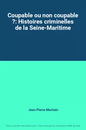 Couverture du produit · Coupable ou non coupable ?: Histoires criminelles de la Seine-Maritime