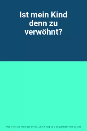 Couverture du produit · Ist mein Kind denn zu verwöhnt?