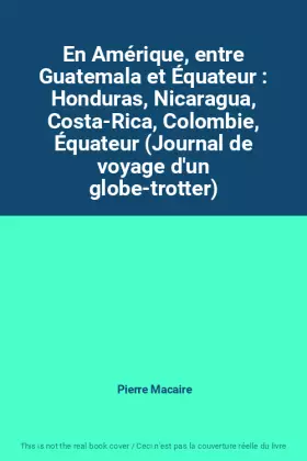 Couverture du produit · En Amérique, entre Guatemala et Équateur : Honduras, Nicaragua, Costa-Rica, Colombie, Équateur (Journal de voyage d'un globe-tr