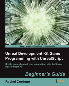 Couverture du produit · Unreal Development Kit Game Programming With Unrealscript Beginner's Guide: Beginner's Guide: Create Games Beyond Your Imaginat