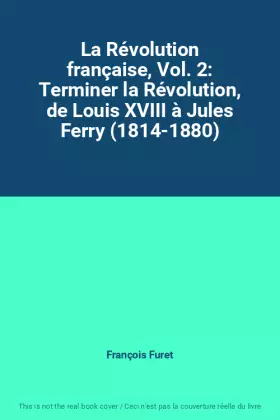 Couverture du produit · La Révolution française, Vol. 2: Terminer la Révolution, de Louis XVIII à Jules Ferry (1814-1880)