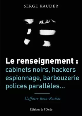 Couverture du produit · Le renseignement : cabinets noirs, hackers, espionnage, barbouzerie, polices parallèles... : L'affaire Rota-Rochat