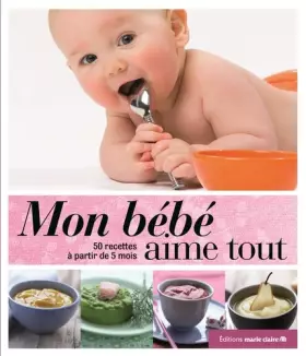Couverture du produit · Mon bébé aime tout : 120 recettes à partir de 5 mois