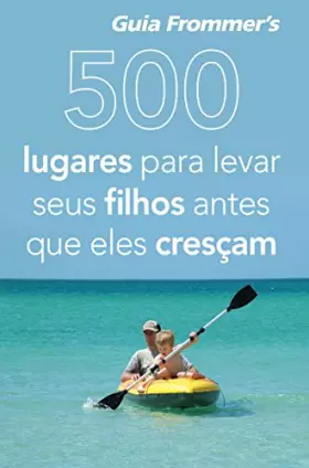 Couverture du produit · Frommer's. 500 Lugares Para Levar Seus Filhos Antes Que Eles Cresçam (Em Portuguese do Brasil)