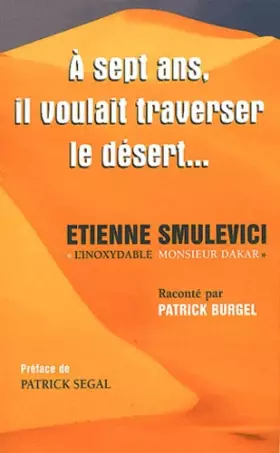 Couverture du produit · A 7 Ans, Il Voulait Traverser le Desert - Etienne Smulevici &34l'Inoxydable Monsieur Dakar&34