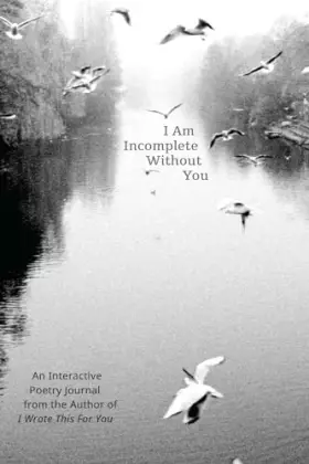 Couverture du produit · I Am Incomplete Without You: An Interactive Poetry Journal from the Author of I Wrote This For You