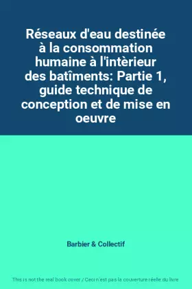 Couverture du produit · Réseaux d'eau destinée à la consommation humaine à l'intèrieur des batîments: Partie 1, guide technique de conception et de mis