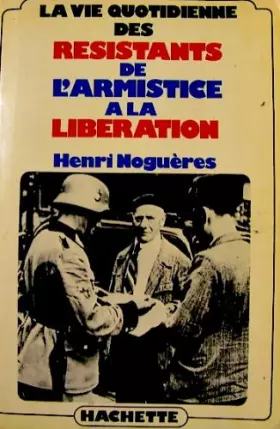 Couverture du produit · La vie quotidienne des resistants de l'armistice a la Liberation, 1940-1945 (French Edition)