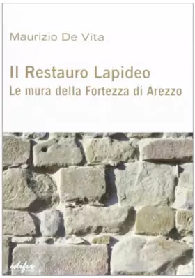 Couverture du produit · Il restauro lapideo. Le mura della fortezza di Arezzo. Ediz. illustrata