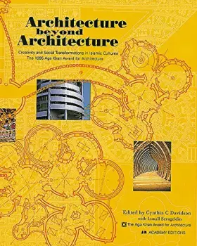 Couverture du produit · Architecture Beyond Architecture: Creativity and Social Transformations in Islamic Cultures the 1995 Aga Khan Award for Archite