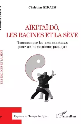 Couverture du produit · Aïki-Taï-dô, les racines et la sève: Transcender les arts martiaux pour un humanisme pratique