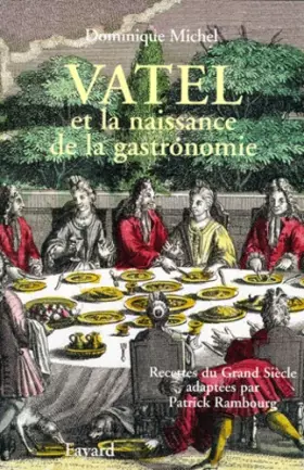 Couverture du produit · Vatel et la naissance de la gastronomie : Recettes du Grand siècle