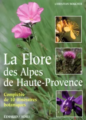Couverture du produit · LA FLORE DES ALPES DE HAUTE PROVENCE. Complétée de 10 itinéraires botaniques