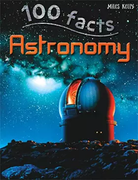 Couverture du produit · 100 Facts - Astronomy: Tour Our Galaxy and Enter a World of Fiery Stars, Spinning Planets and Mysterious Explosions