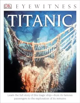 Couverture du produit · DK Eyewitness Books: Titanic: Learn the Full Story of This Tragic Shipâ€”from its Famous Passengers to the Exploration of its R