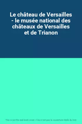 Couverture du produit · Le château de Versailles - le musée national des châteaux de Versailles et de Trianon