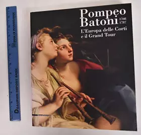 Couverture du produit · Pompeo Batoni (1708-1787). L'Europa delle corti e il grand tour. Catalogo della mostra (Lucca, 6 dicembre 2008-29 marzo 2009). 
