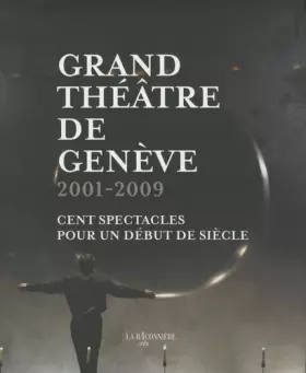 Couverture du produit · Grand théâtre de Genève : 2001-2009 : Cent spectacles pour un début de siècle