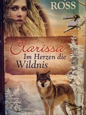 Couverture du produit · Clarissa - Im Herzen die Wildnis Clarissa - Im Herzen die Wildnis Alaska Sage Band 1 - Christopher, Ross