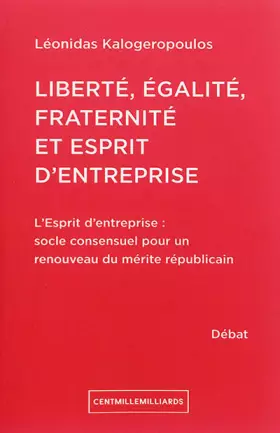 Couverture du produit · Liberté, égalité, fraternité et esprit d'entreprise: L'esprit d'entreprise : socle consensuel pour un renouveau du mérite répub