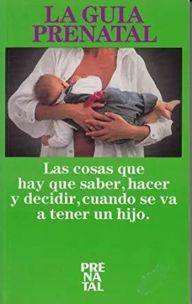 Couverture du produit · La guía Prénatal: las cosas que hay que saber hacer y decidir cuando se va a tener un hijo