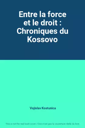 Couverture du produit · Entre la force et le droit : Chroniques du Kossovo
