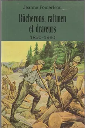 Couverture du produit · Bûcherons, raftmen et draveurs 1850 1960