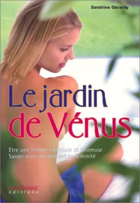 Couverture du produit · Le Jardin de Vénus : Etre une femme épanouie et heureuse - Savoir vivre pleinement sa féminité