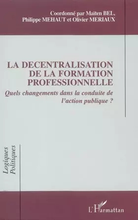 Couverture du produit · La décentralisation de la formation professionnelle : Quels changements dans la conduite de l'action publique ?
