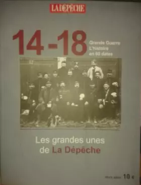 Couverture du produit · Les Grandes Unes de La Dépêche : 14-18. Grande Guerre. L'Histoire en 60 dates