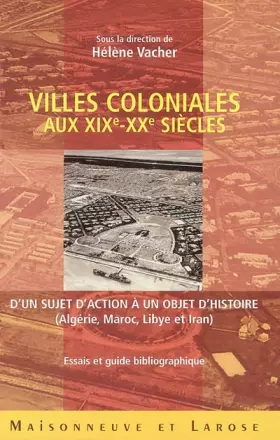 Couverture du produit · Villes coloniales aux XIXe-XXe siècles : D'un sujet d'action à un objet d'histoire