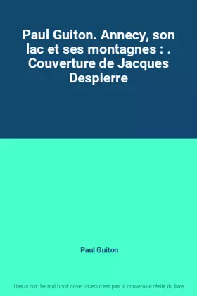 Couverture du produit · Paul Guiton. Annecy, son lac et ses montagnes : . Couverture de Jacques Despierre