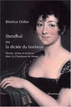 Couverture du produit · Stendhal ou la dictée du bonheur : Paroles, échos et écritures dans La Chartreuse de Parme