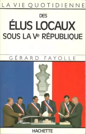Couverture du produit · Vie quotidienne : des elus locaux sous la veme republique