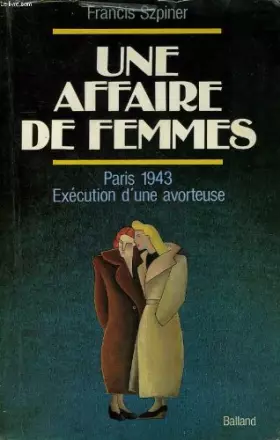 Couverture du produit · UNE AFFAIRE DE FEMMES. Paris 1943, exécution d'une avorteuse