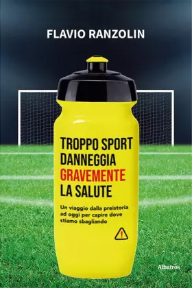 Couverture du produit · Troppo sport danneggia gravemente la salute. Un viaggio dalla preistoria ad oggi per capire dove stiamo sbagliando