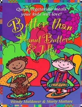 Couverture du produit · Better Than Peanut Butter & Jelly: Quick Vegetarian Meals Your Kids Will Love!