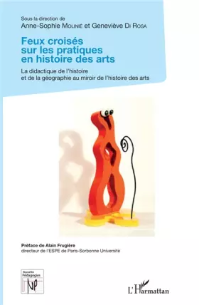 Couverture du produit · Feux croisés sur les pratiques en histoire des arts: La didactique de l'histoire et de la géographie au miroir de l'histoire de