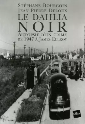 Couverture du produit · Le Dahlia Noir : Autopsie d'un crime de 1947 à James Ellroy