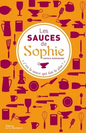 Couverture du produit · Les sauces de Sophie. 280 recettes de sauces pour
