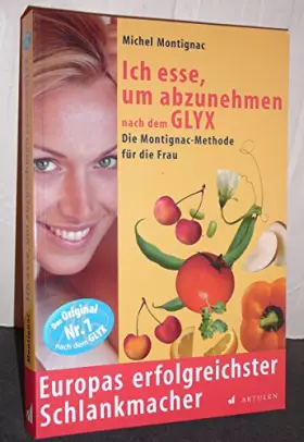 Couverture du produit · Ich esse um abzunehmen nach dem GLYX: Die Montignac-Methode für die Frau: Die Montignac-Methode speziell für Frauen. Europas er