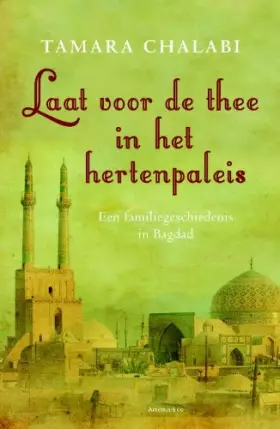Couverture du produit · Laat voor de thee in het hertenpaleis: een familiegeschiedenis in Bagdad