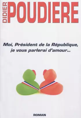 Couverture du produit · Moi, Président de la République, je vous parlerai d'amour...