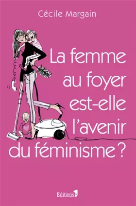 Couverture du produit · La Femme au foyer est-elle l'avenir du féminisme ?