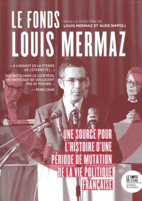 Couverture du produit · Le fonds Louis Mermaz: Une source pour l'histoire d'une période de mutation la vie politique française