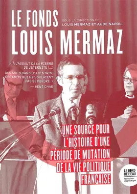 Couverture du produit · Le fonds Louis Mermaz: Une source pour l'histoire d'une période de mutation la vie politique française