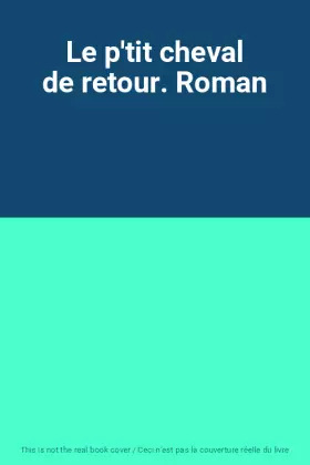 Couverture du produit · Le p'tit cheval de retour. Roman